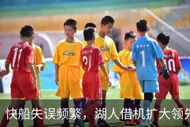 快船失误频繁，湖人借机扩大领先优势